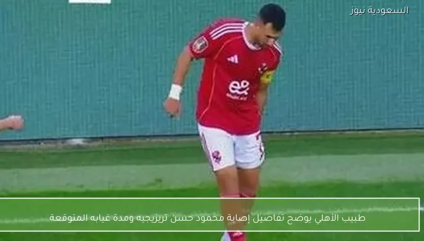 طبيب الأهلي يوضح تفاصيل إصابة محمود حسن تريزيجيه ومدة غيابه المتوقعة