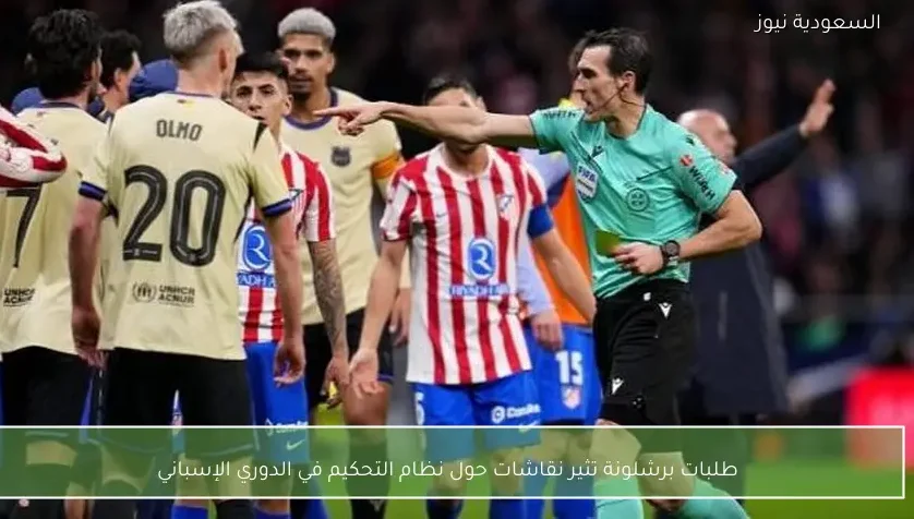 طلبات برشلونة تثير نقاشات حول نظام التحكيم في الدوري الإسباني