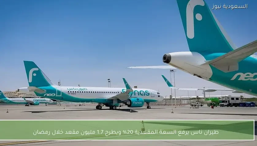 طيران ناس يرفع السعة المقعدية 20% ويطرح 1.7 مليون مقعد خلال رمضان