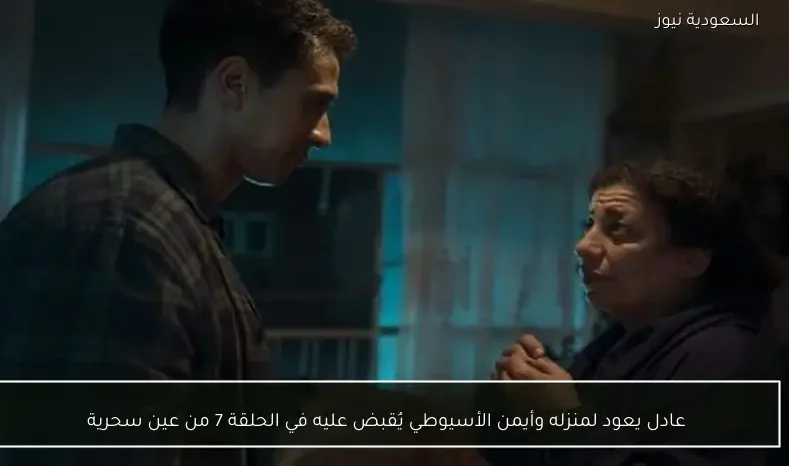 عادل يعود لمنزله وأيمن الأسيوطي يُقبض عليه في الحلقة 7 من عين سحرية