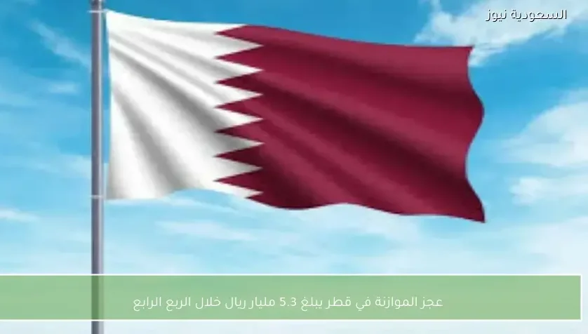 عجز الموازنة في قطر يبلغ 5.3 مليار ريال خلال الربع الرابع