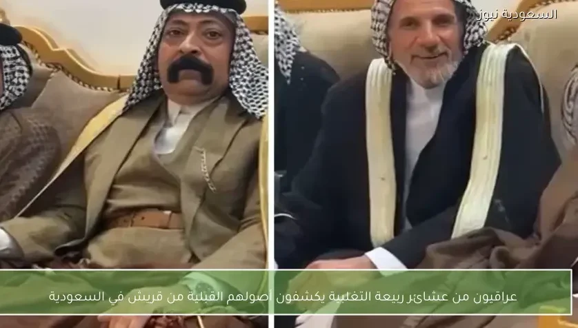 عراقيون من عشائر ربيعة التغلبية يكشفون أصولهم القبلية من قريش في السعودية