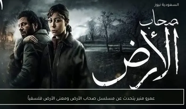 عمرو منير يتحدث عن مسلسل صحاب الأرض ومعنى الأرض فلسفياً