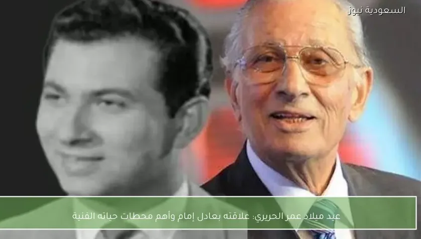 عيد ميلاد عمر الحريري: علاقته بعادل إمام وأهم محطات حياته الفنية