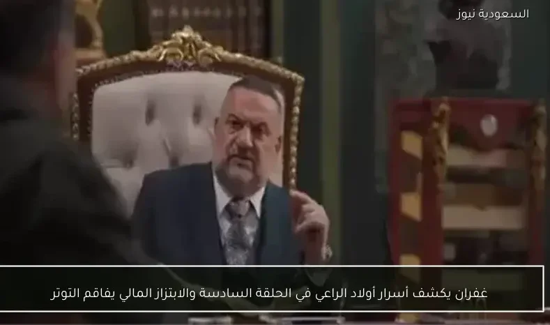 غفران يكشف أسرار أولاد الراعي في الحلقة السادسة والابتزاز المالي يفاقم التوتر