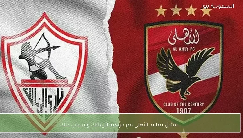 فشل تعاقد الأهلي مع موهبة الزمالك وأسباب ذلك