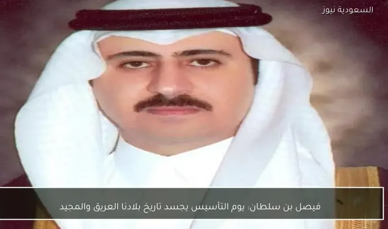 فيصل بن سلطان: يوم التأسيس يجسد تاريخ بلادنا العريق والمجيد