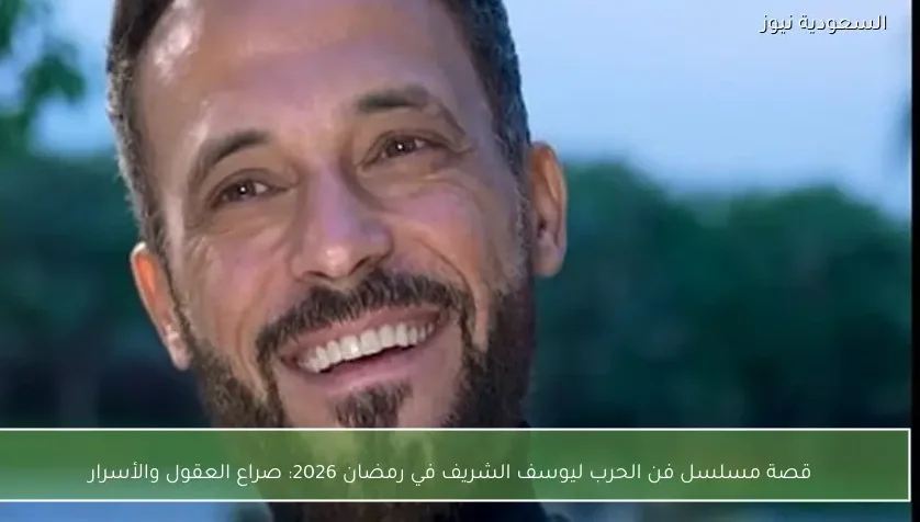 قصة مسلسل فن الحرب ليوسف الشريف في رمضان 2026: صراع العقول والأسرار