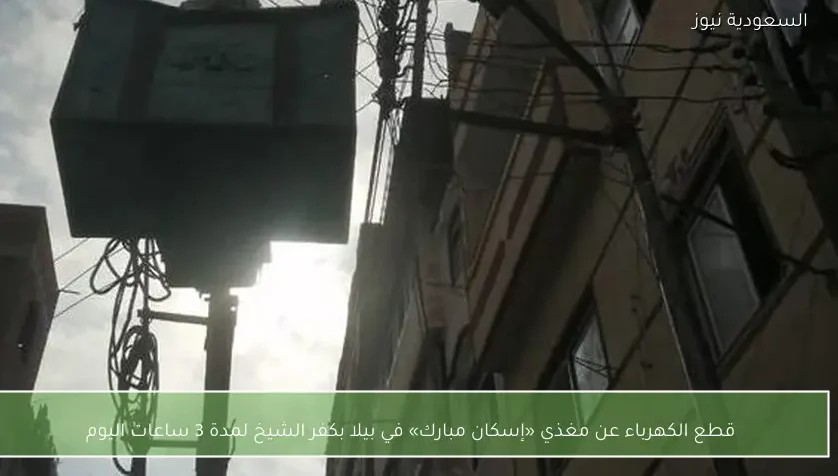 قطع الكهرباء عن مغذي «إسكان مبارك» في بيلا بكفر الشيخ لمدة 3 ساعات اليوم