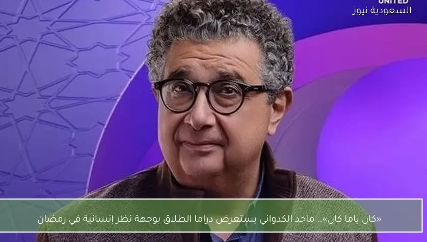 «كان ياما كان».. ماجد الكدواني يستعرض دراما الطلاق بوجهة نظر إنسانية في رمضان