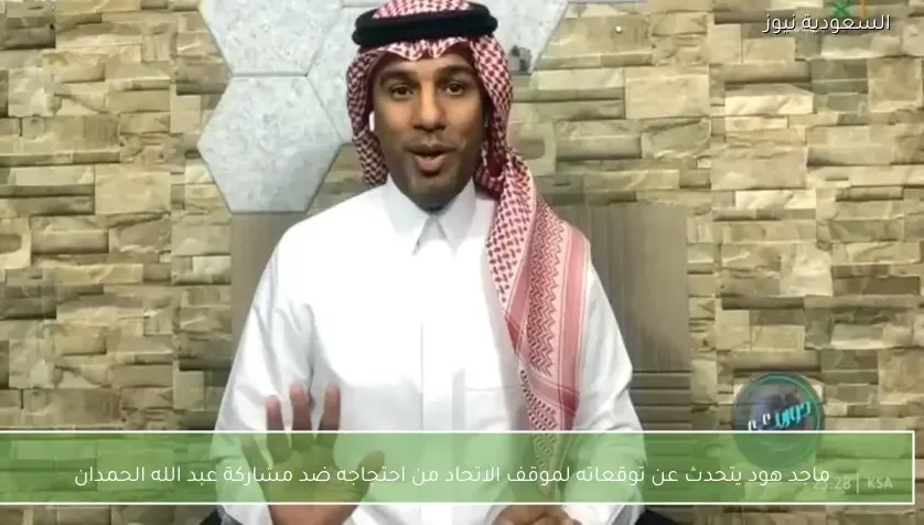 ماجد هود يتحدث عن توقعاته لموقف الاتحاد من احتجاجه ضد مشاركة عبد الله الحمدان