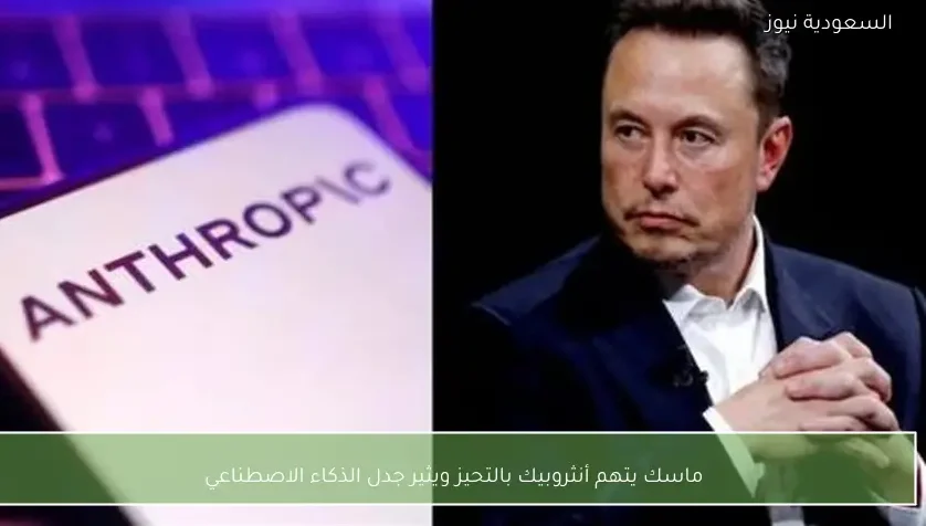 ماسك يتهم أنثروبيك بالتحيز ويثير جدل الذكاء الاصطناعي