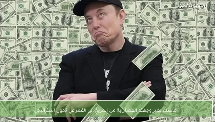 ماسك يغير وجهته الفضائية من المريخ إلى القمر في تحول استراتيجي