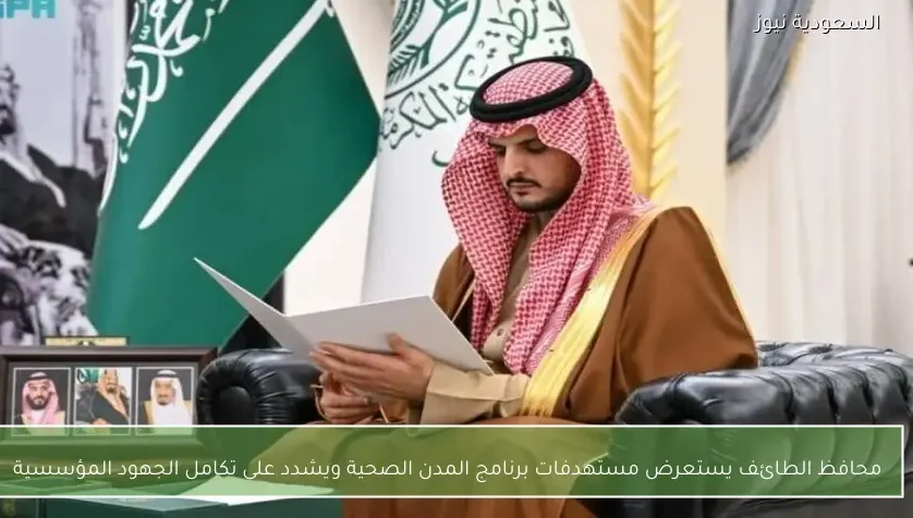 محافظ الطائف يستعرض مستهدفات برنامج المدن الصحية ويشدد على تكامل الجهود المؤسسية