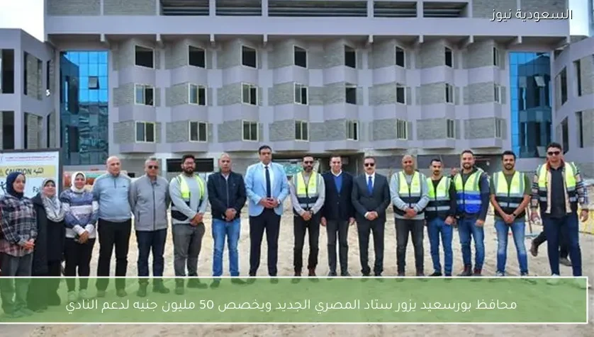 محافظ بورسعيد يزور ستاد المصري الجديد ويخصص 50 مليون جنيه لدعم النادي