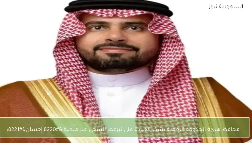 محافظ هيئة الحكومة الرقمية يشكر القيادة على تبرعها السخي عبر منصة “إحسان”