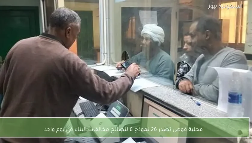 محلية قوص تصدر 26 نموذج 8 لتصالح مخالفات البناء في يوم واحد