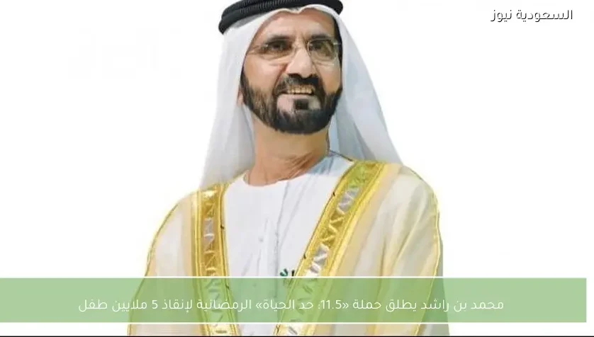 محمد بن راشد يطلق حملة «11.5: حد الحياة» الرمضانية لإنقاذ 5 ملايين طفل