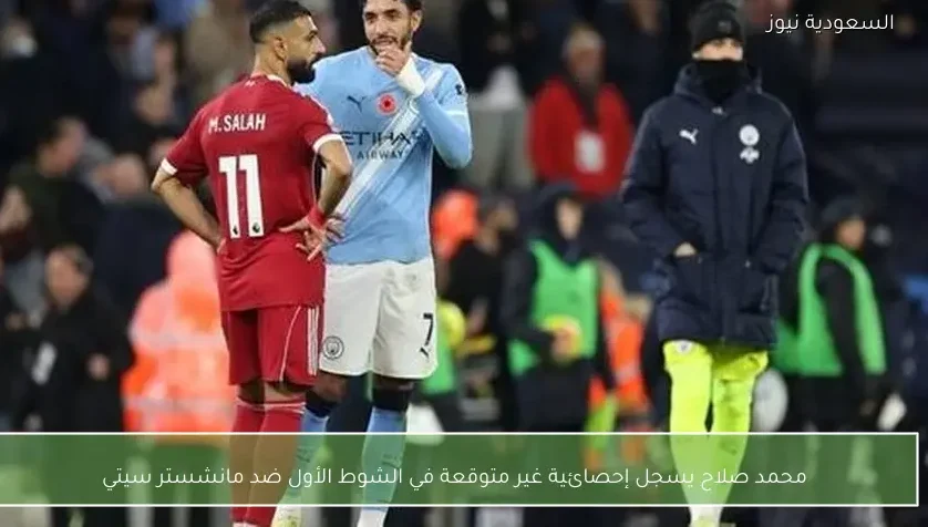 محمد صلاح يسجل إحصائية غير متوقعة في الشوط الأول ضد مانشستر سيتي