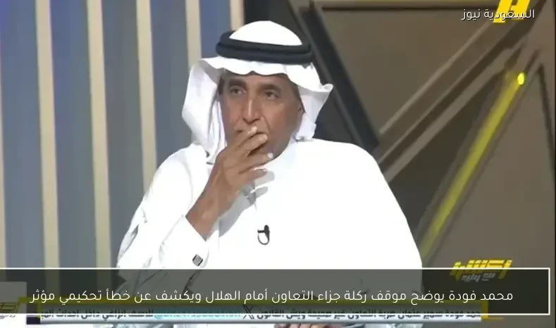 محمد فودة يوضح موقف ركلة جزاء التعاون أمام الهلال ويكشف عن خطأ تحكيمي مؤثر