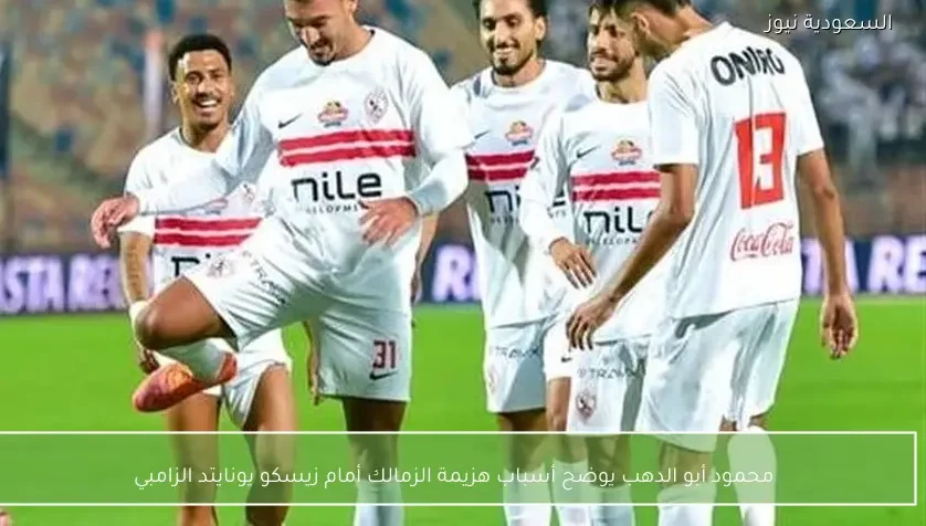 محمود أبو الدهب يوضح أسباب هزيمة الزمالك أمام زيسكو يونايتد الزامبي