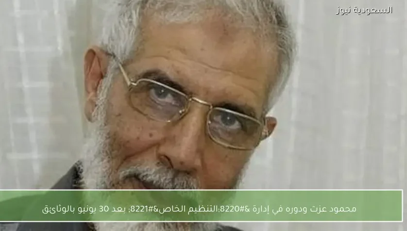 محمود عزت ودوره في إدارة “التنظيم الخاص” بعد 30 يونيو بالوثائق