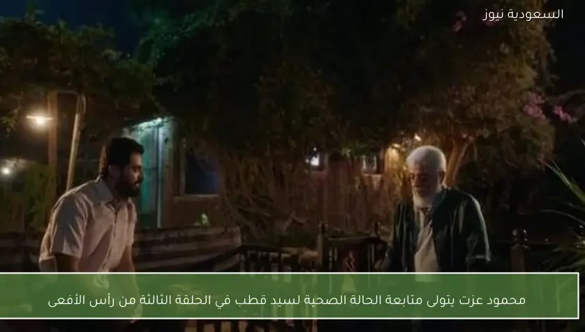 محمود عزت يتولى متابعة الحالة الصحية لسيد قطب في الحلقة الثالثة من رأس الأفعى