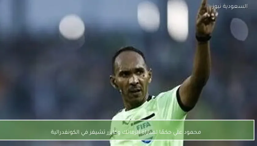 محمود علي حكمًا لمباراة الزمالك وكايزر تشيفز في الكونفدرالية