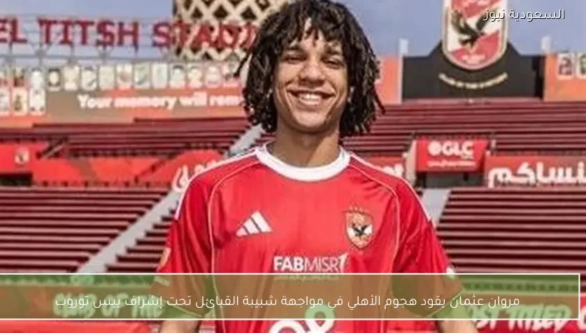 مروان عثمان يقود هجوم الأهلي في مواجهة شبيبة القبائل تحت إشراف ييس توروب