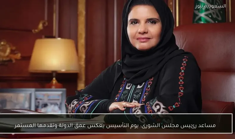 مساعد رئيس مجلس الشورى: يوم التأسيس يعكس عمق الدولة وتقدمها المستمر