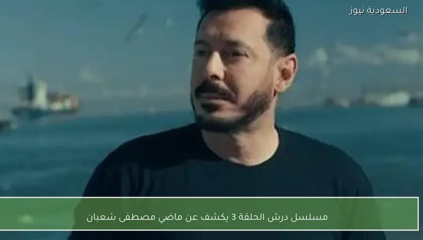 مسلسل درش الحلقة 3 يكشف عن ماضي مصطفى شعبان
