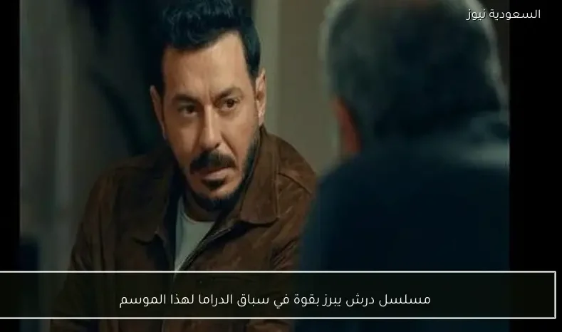 مسلسل درش يبرز بقوة في سباق الدراما لهذا الموسم