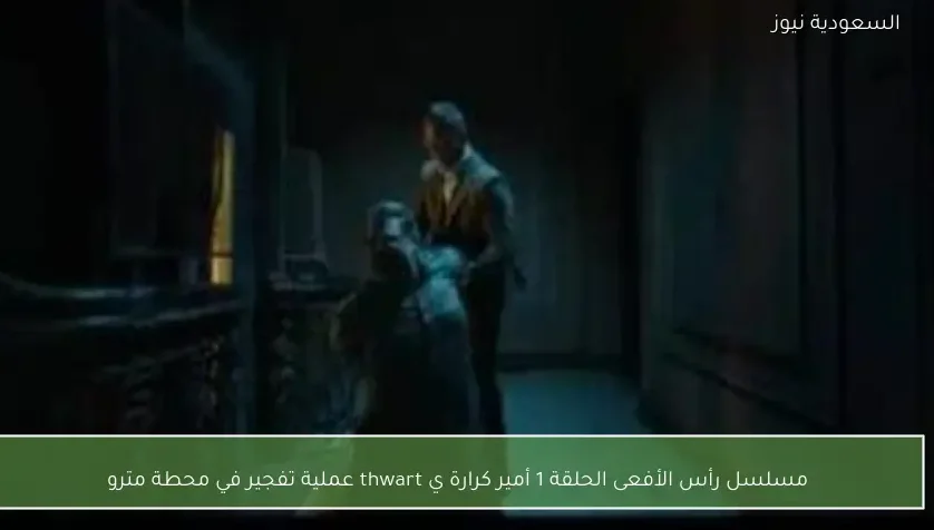 مسلسل رأس الأفعى الحلقة 1 أمير كرارة ي thwart عملية تفجير في محطة مترو