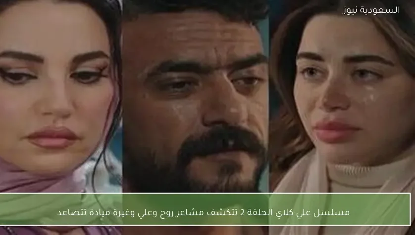 مسلسل علي كلاي الحلقة 2 تتكشف مشاعر روح وعلي وغيرة ميادة تتصاعد