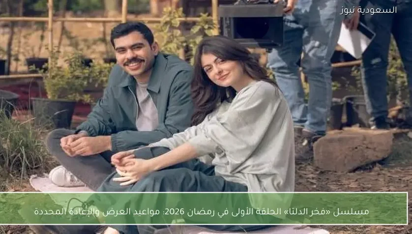 مسلسل «فخر الدلتا» الحلقة الأولى في رمضان 2026: مواعيد العرض والإعادة المحددة