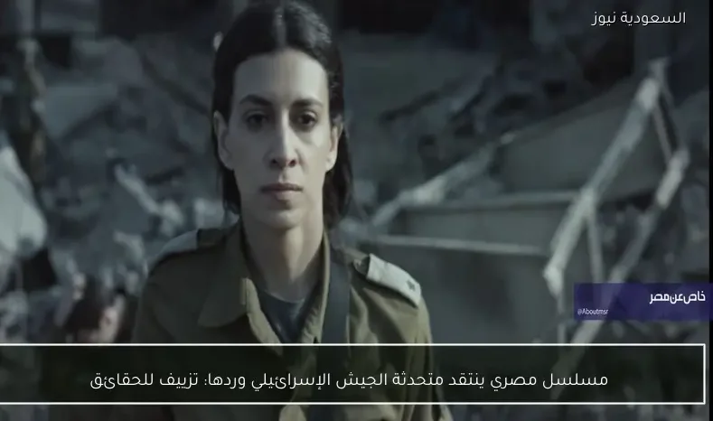 مسلسل مصري ينتقد متحدثة الجيش الإسرائيلي وردها: تزييف للحقائق