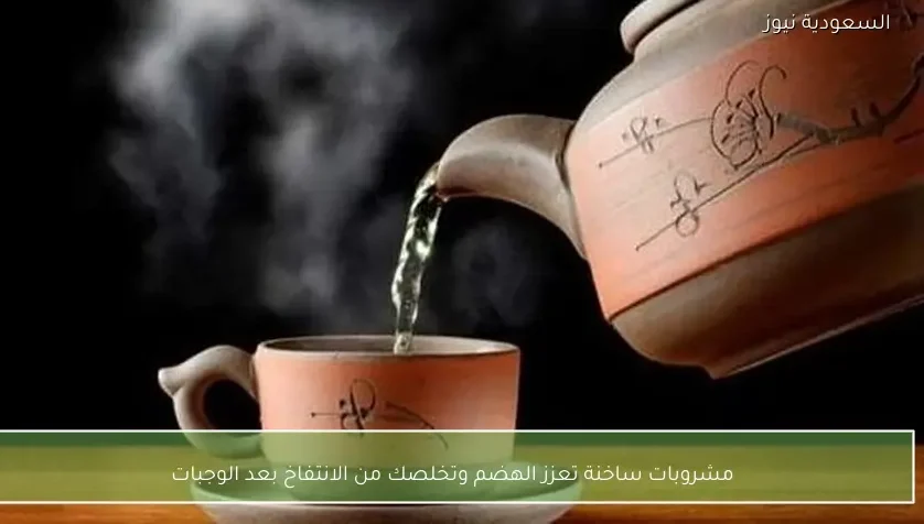 مشروبات ساخنة تعزز الهضم وتخلصك من الانتفاخ بعد الوجبات