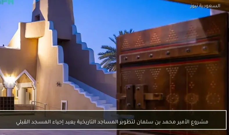 مشروع الأمير محمد بن سلمان لتطوير المساجد التاريخية يعيد إحياء المسجد القبلي