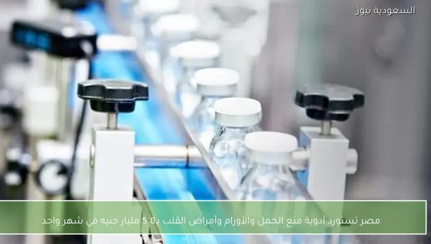 مصر تستورد أدوية منع الحمل والأورام وأمراض القلب بـ5.8 مليار جنيه في شهر واحد