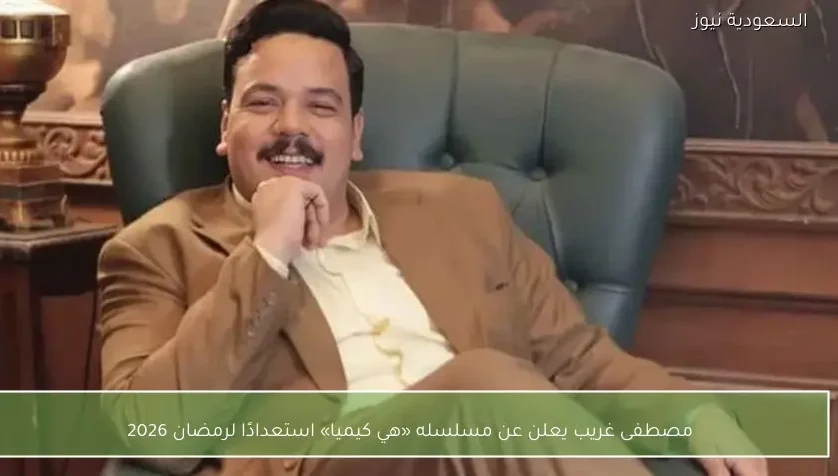 مصطفى غريب يعلن عن مسلسله «هي كيميا» استعدادًا لرمضان 2026