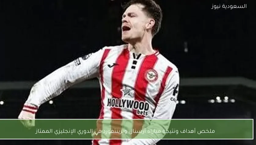 ملخص أهداف ونتيجة مباراة آرسنال وبرينتفورد في الدوري الإنجليزي الممتاز