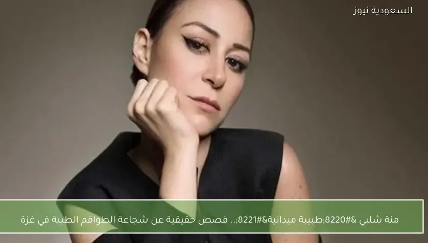 منة شلبي “طبيبة ميدانية”.. قصص حقيقية عن شجاعة الطواقم الطبية في غزة