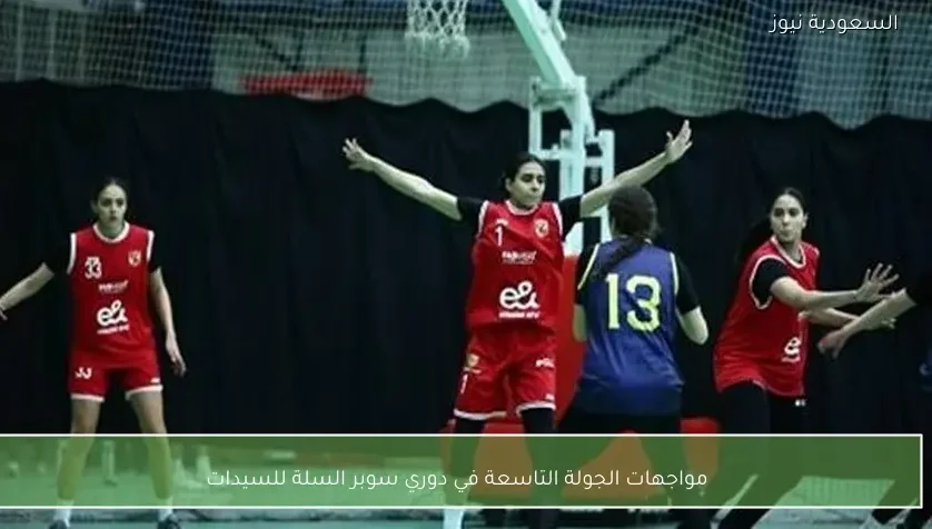 مواجهات الجولة التاسعة في دوري سوبر السلة للسيدات