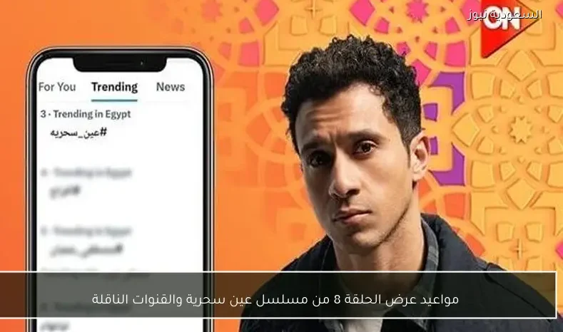 مواعيد عرض الحلقة 8 من مسلسل عين سحرية والقنوات الناقلة