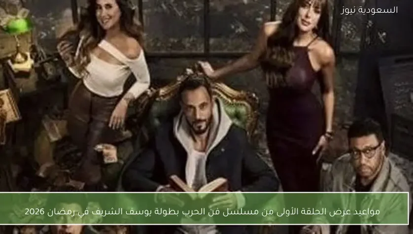 مواعيد عرض الحلقة الأولى من مسلسل فن الحرب بطولة يوسف الشريف في رمضان 2026