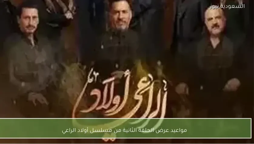 مواعيد عرض الحلقة الثانية من مسلسل أولاد الراعي