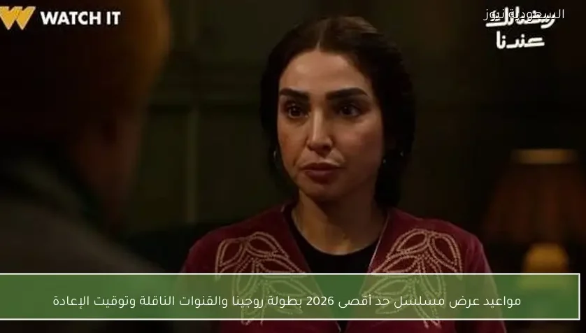 مواعيد عرض مسلسل حد أقصى 2026 بطولة روجينا والقنوات الناقلة وتوقيت الإعادة