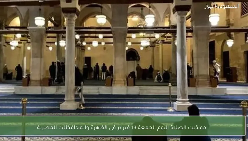 مواقيت الصلاة اليوم الجمعة 13 فبراير في القاهرة والمحافظات المصرية