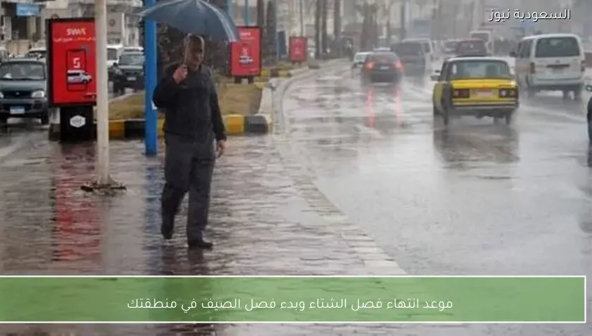 موعد انتهاء فصل الشتاء وبدء فصل الصيف في منطقتك