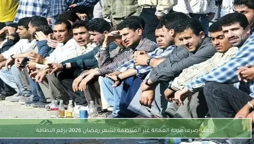 موعد صرف منحة العمالة غير المنتظمة لشهر رمضان 2026 برقم البطاقة